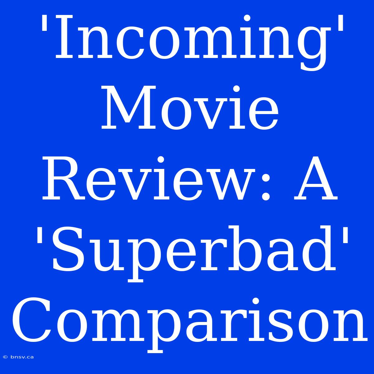 'Incoming' Movie Review: A 'Superbad' Comparison