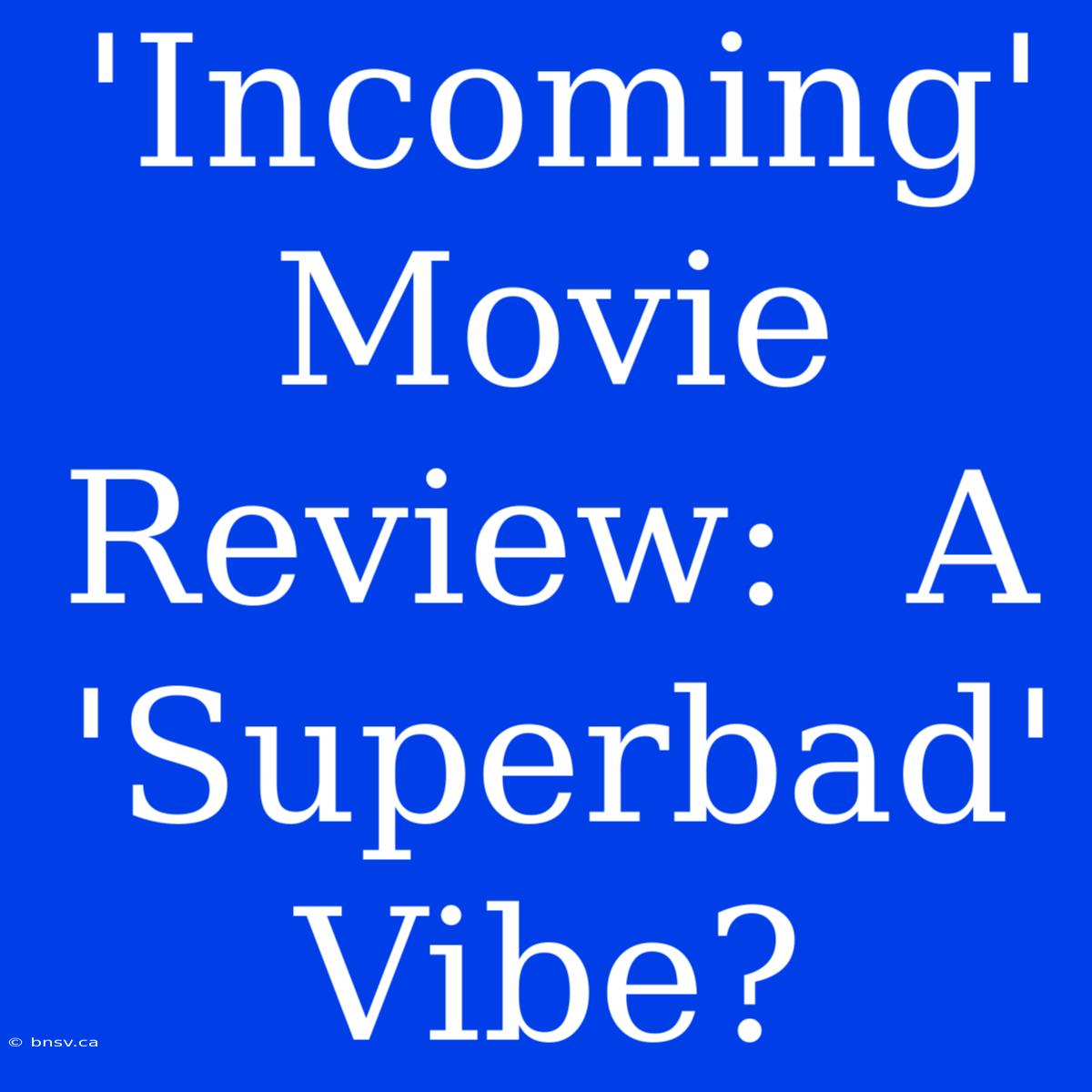 'Incoming' Movie Review:  A 'Superbad' Vibe?