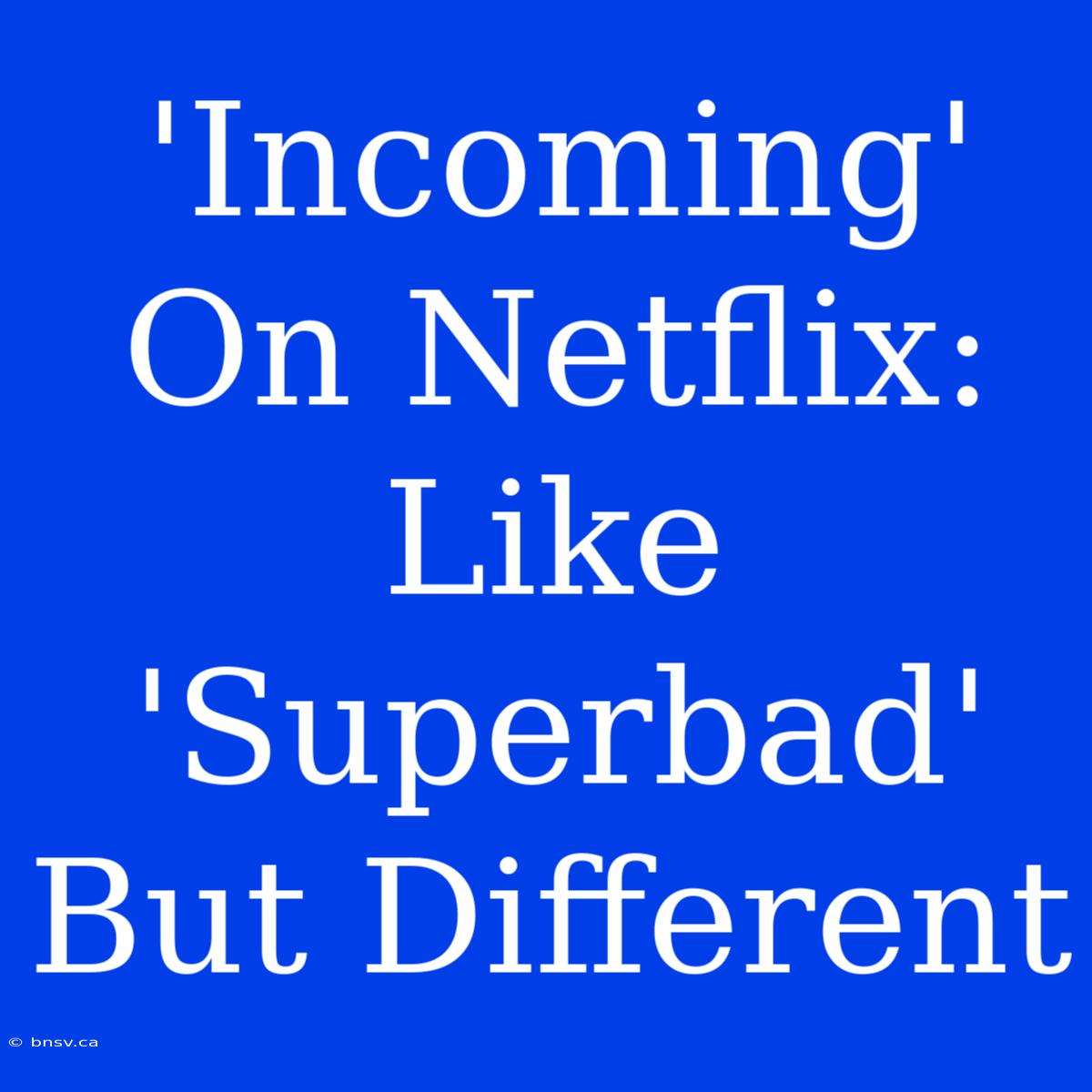 'Incoming' On Netflix:  Like 'Superbad' But Different