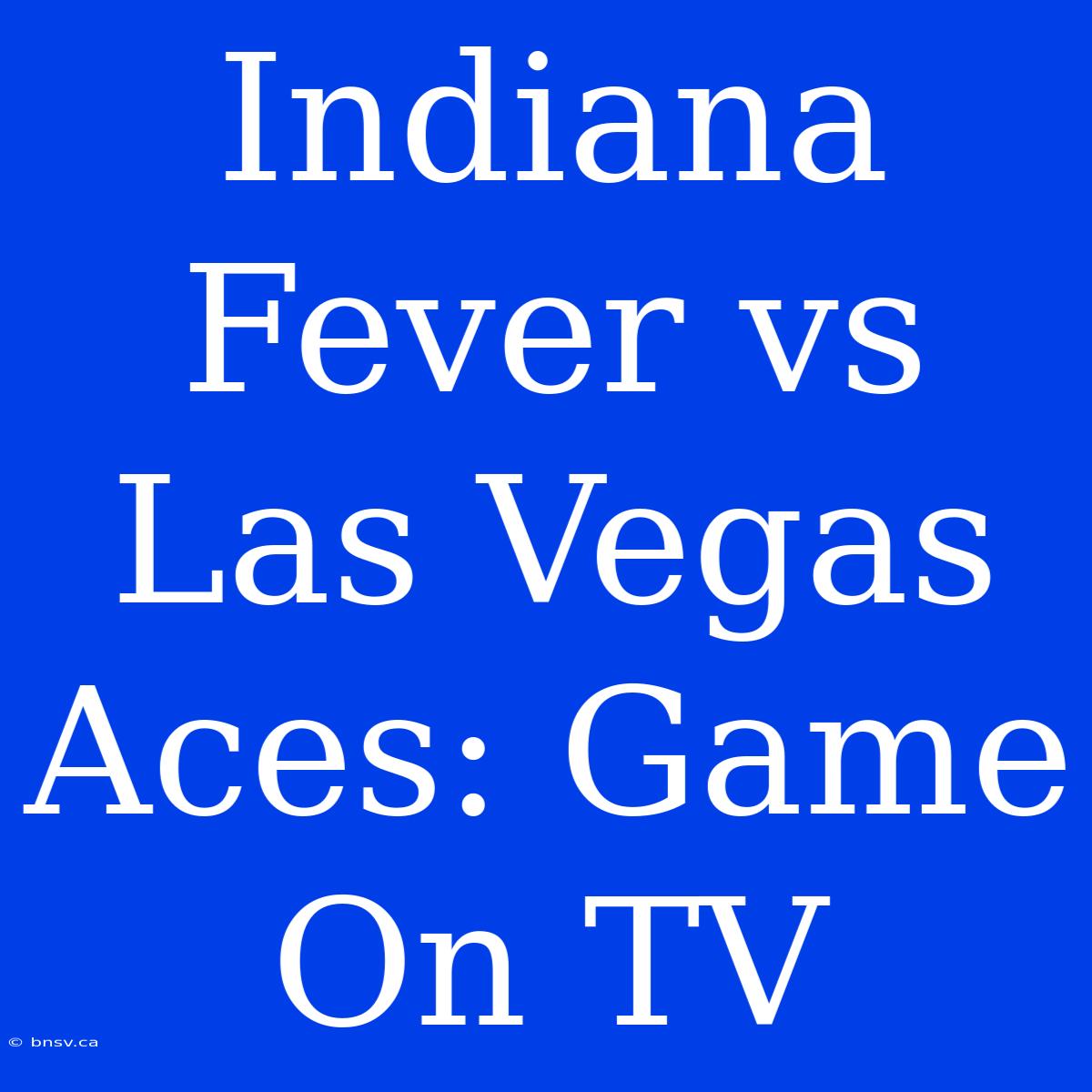 Indiana Fever Vs Las Vegas Aces: Game On TV