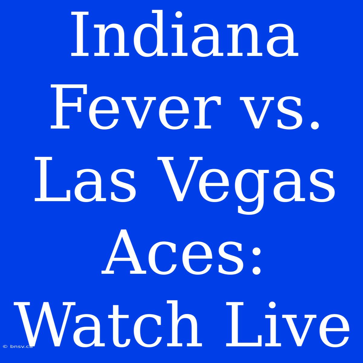 Indiana Fever Vs. Las Vegas Aces: Watch Live