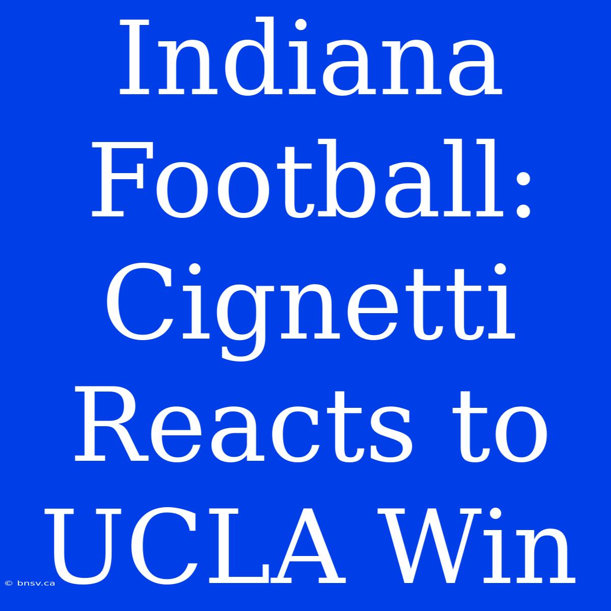 Indiana Football: Cignetti Reacts To UCLA Win