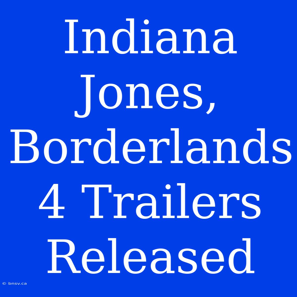 Indiana Jones, Borderlands 4 Trailers Released