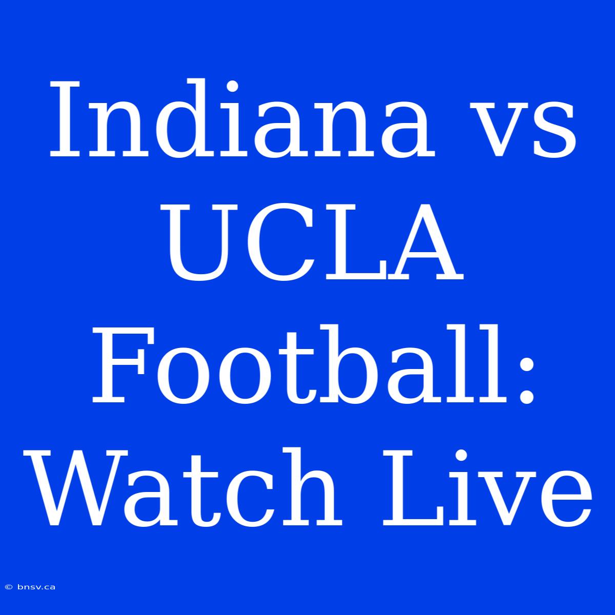 Indiana Vs UCLA Football: Watch Live