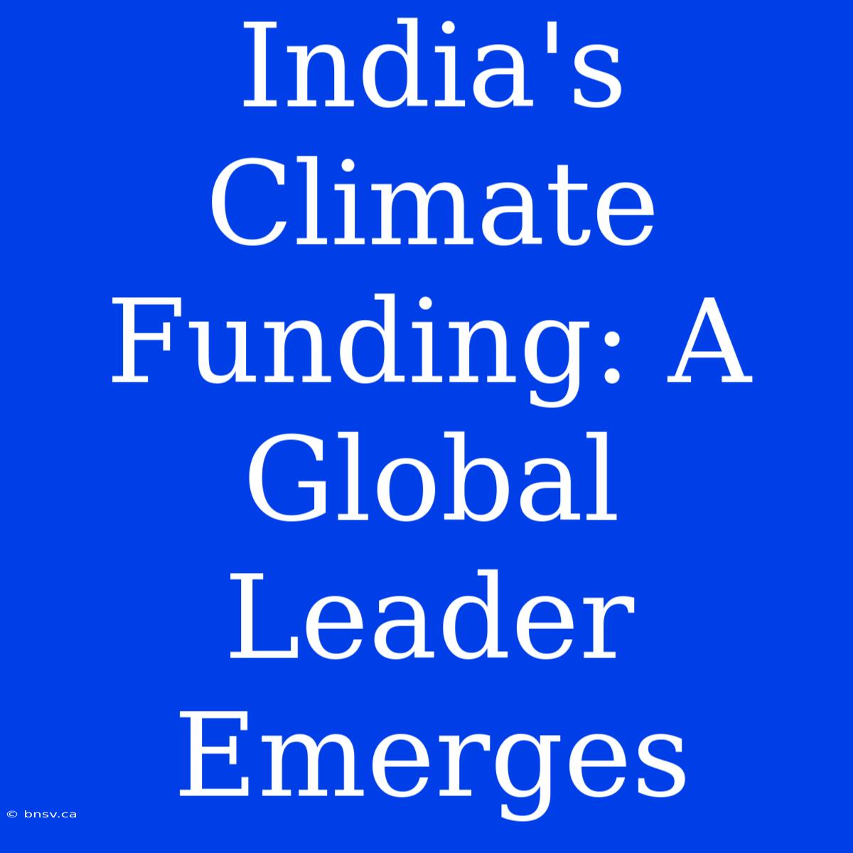 India's Climate Funding: A Global Leader Emerges