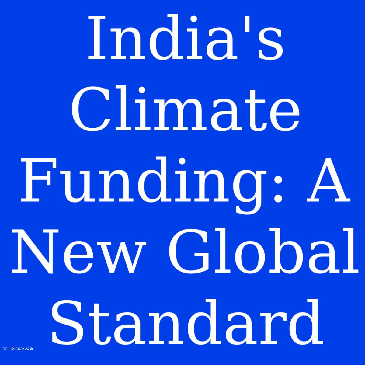 India's Climate Funding: A New Global Standard