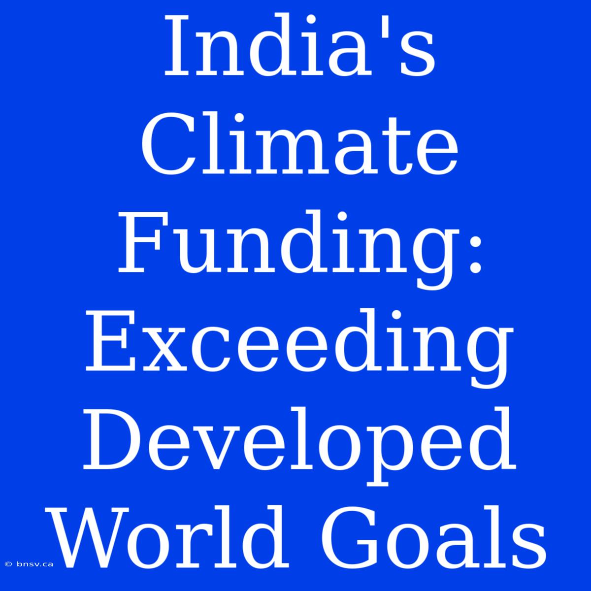 India's Climate Funding: Exceeding Developed World Goals