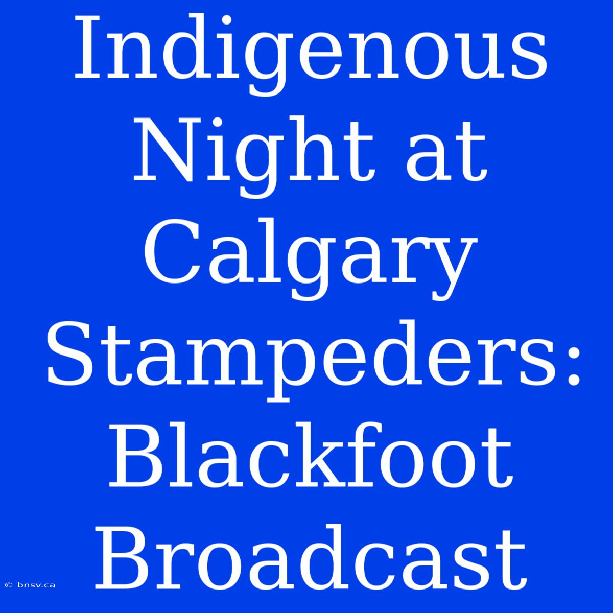 Indigenous Night At Calgary Stampeders: Blackfoot Broadcast