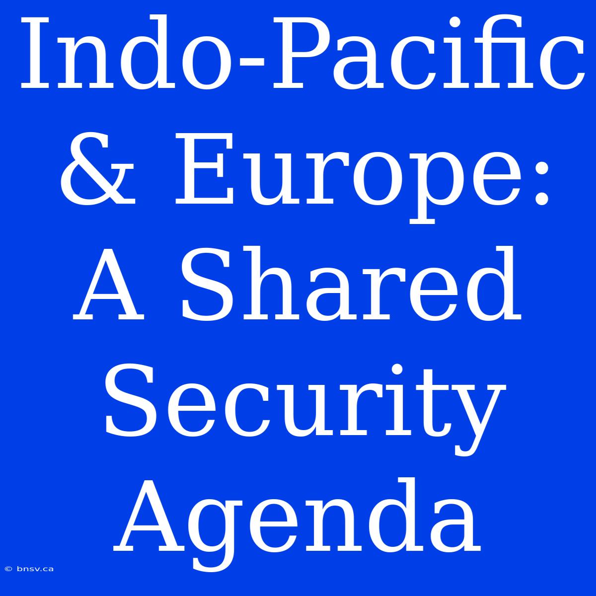 Indo-Pacific & Europe: A Shared Security Agenda