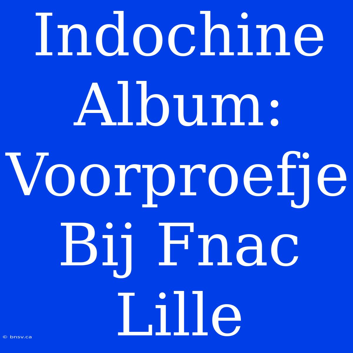 Indochine Album: Voorproefje Bij Fnac Lille