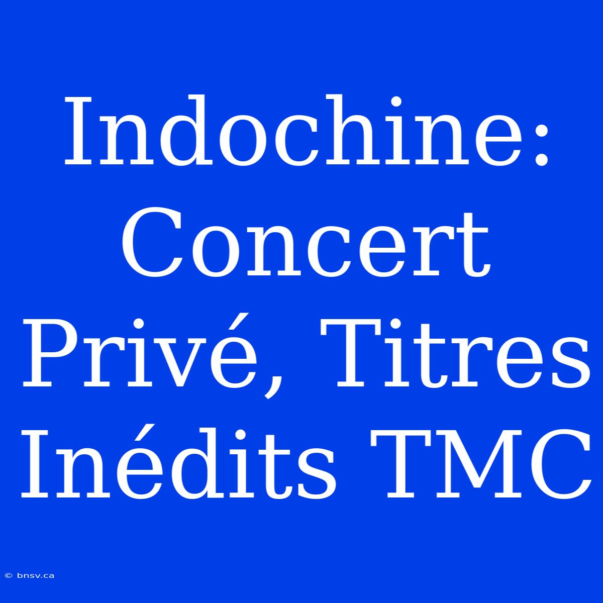 Indochine: Concert Privé, Titres Inédits TMC