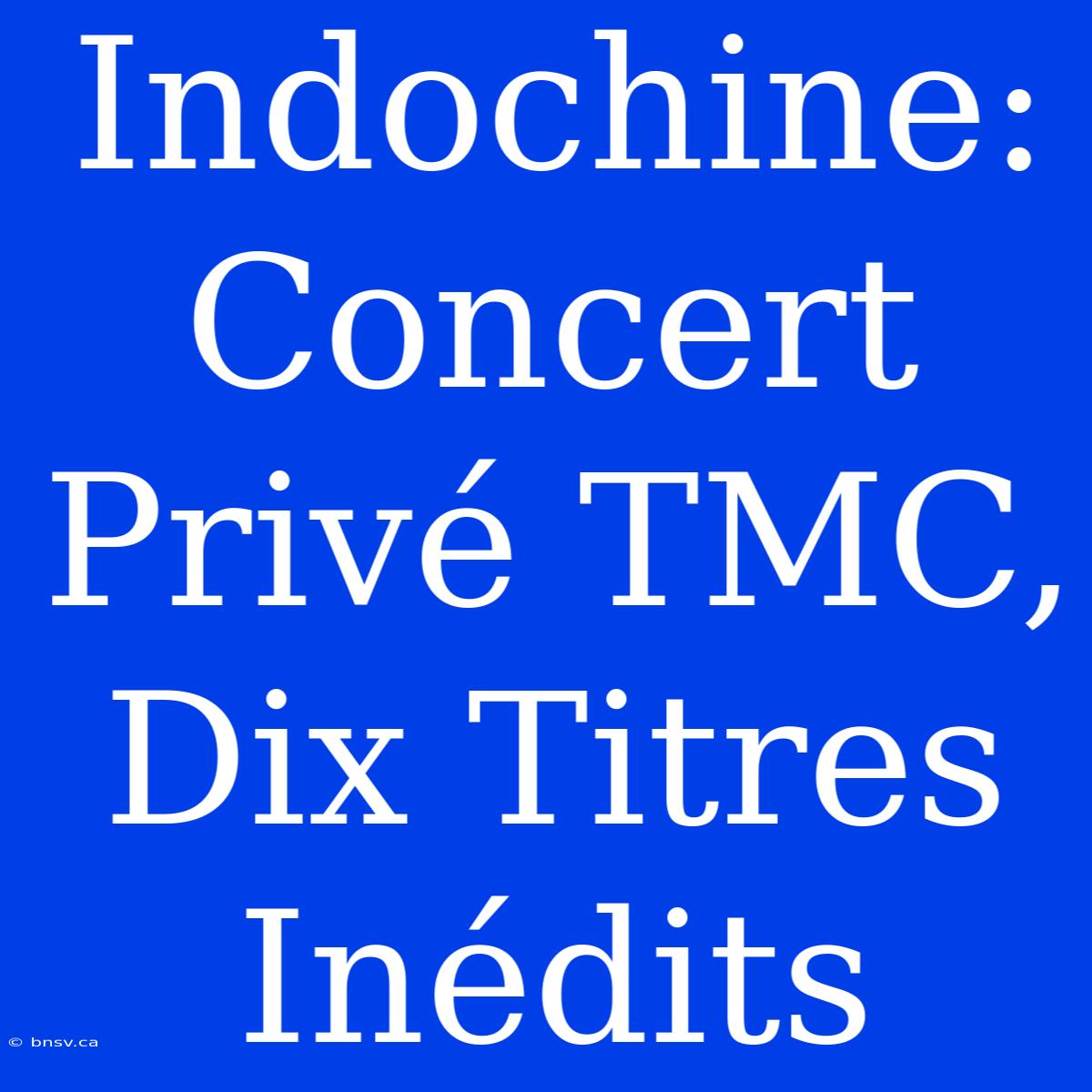 Indochine: Concert Privé TMC, Dix Titres Inédits