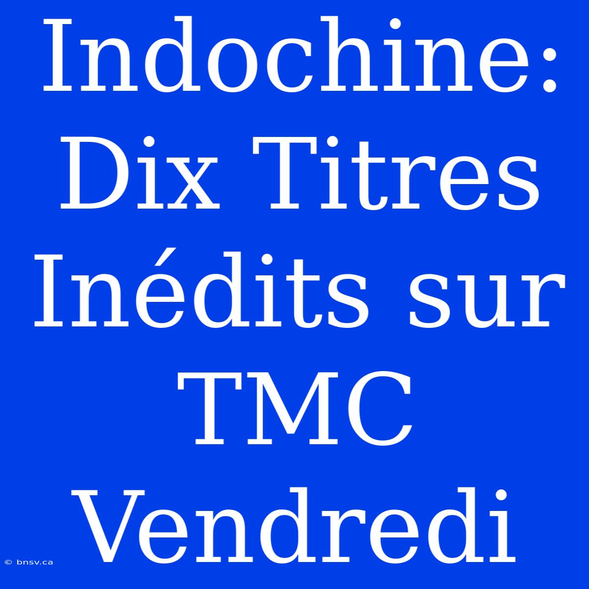 Indochine: Dix Titres Inédits Sur TMC Vendredi