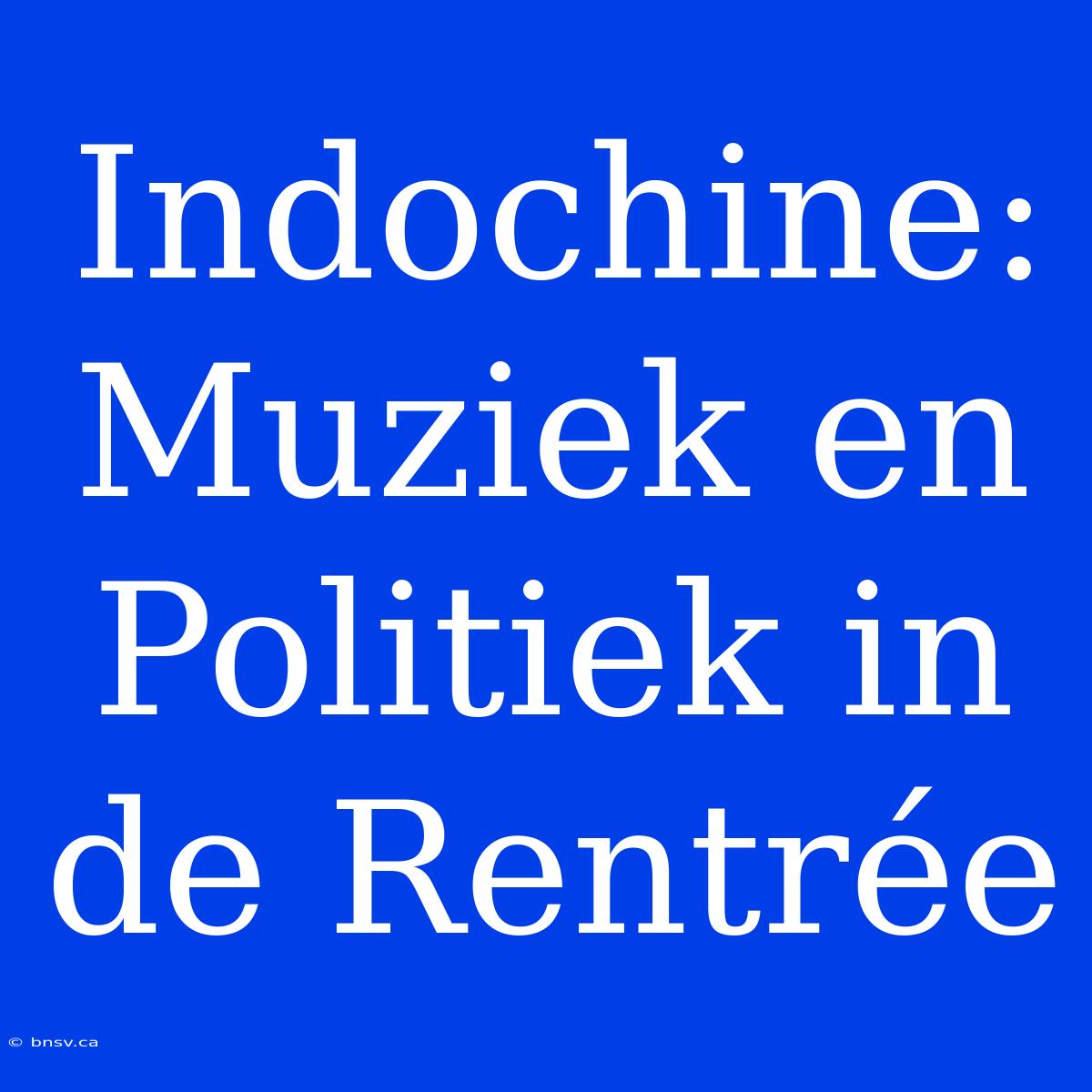 Indochine: Muziek En Politiek In De Rentrée