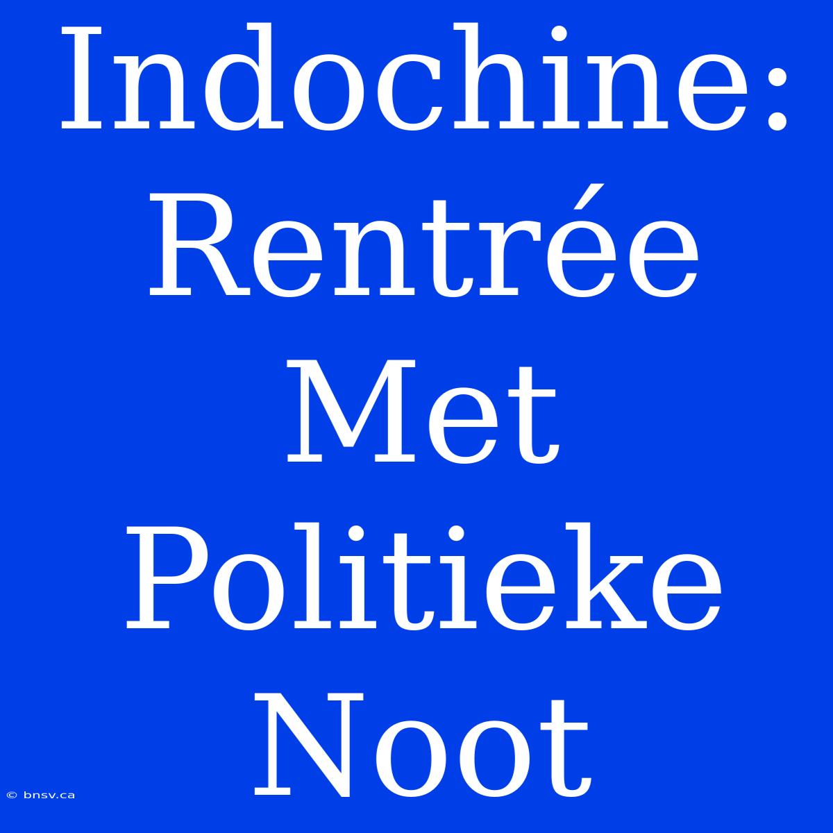 Indochine: Rentrée Met Politieke Noot