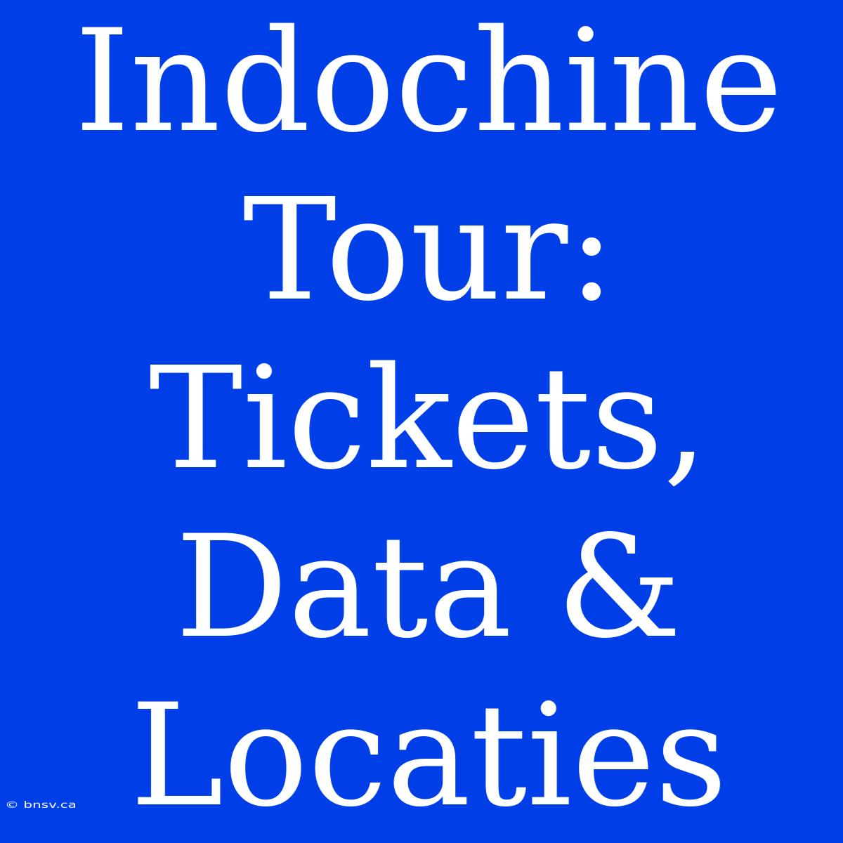 Indochine Tour: Tickets, Data & Locaties