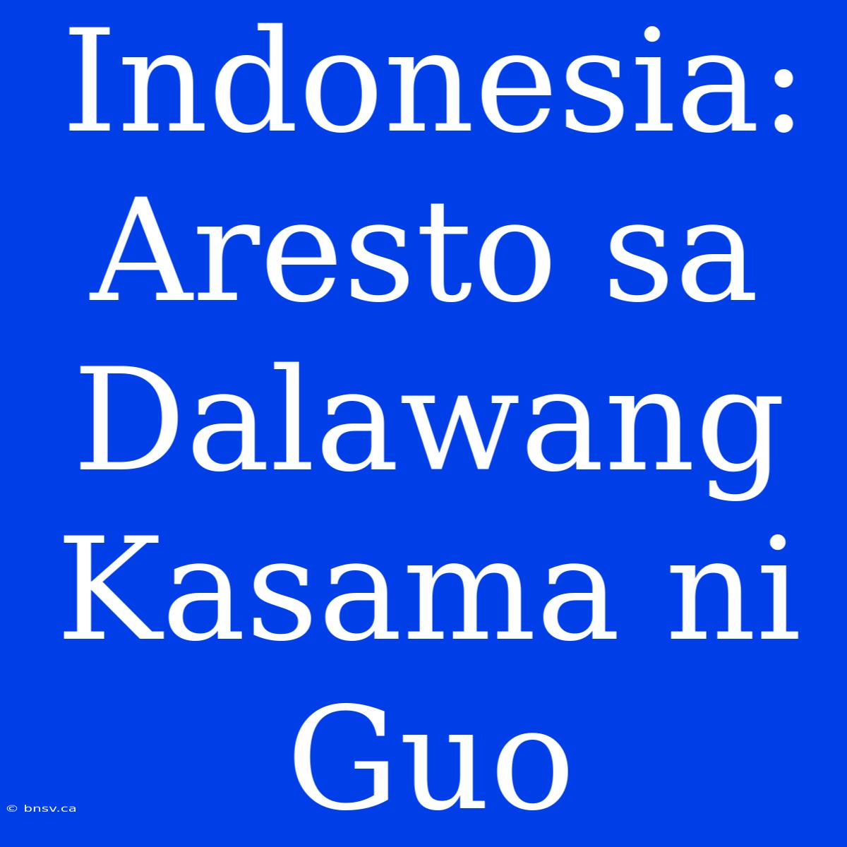 Indonesia: Aresto Sa Dalawang Kasama Ni Guo