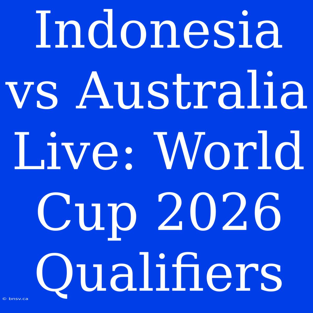 Indonesia Vs Australia Live: World Cup 2026 Qualifiers