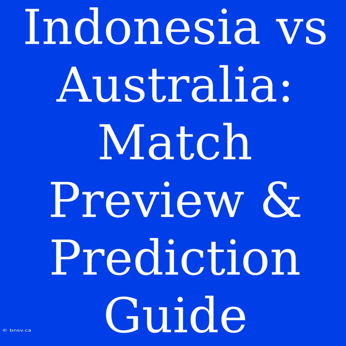 Indonesia Vs Australia: Match Preview & Prediction Guide