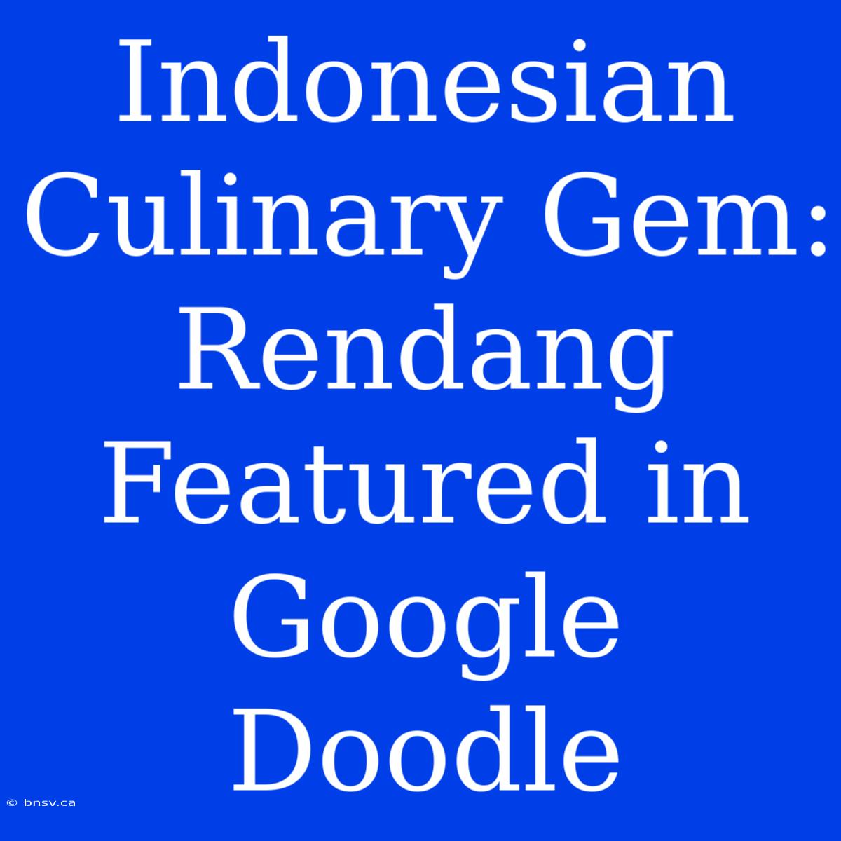 Indonesian Culinary Gem: Rendang Featured In Google Doodle