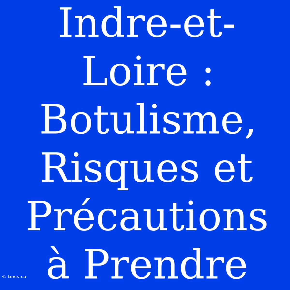 Indre-et-Loire : Botulisme, Risques Et Précautions À Prendre