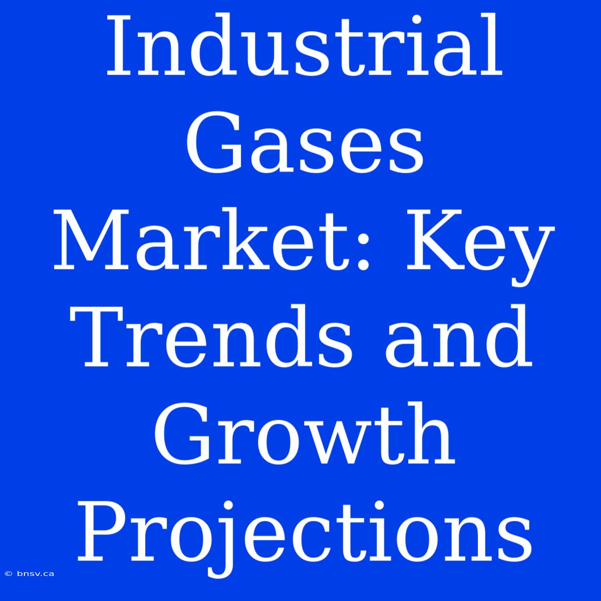 Industrial Gases Market: Key Trends And Growth Projections