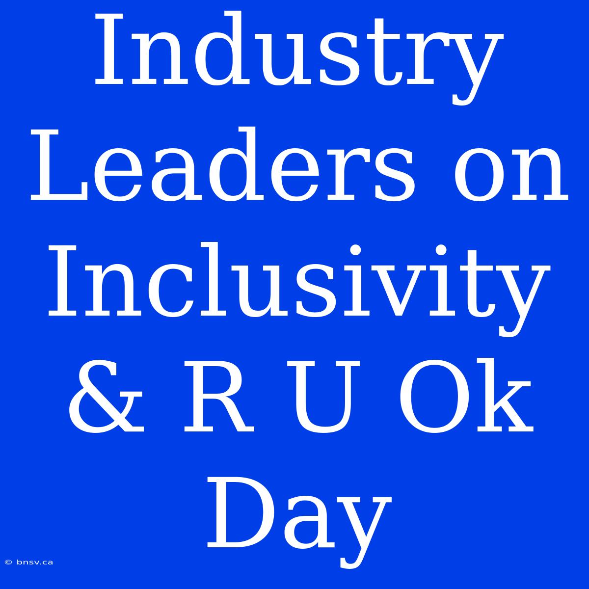 Industry Leaders On Inclusivity & R U Ok Day