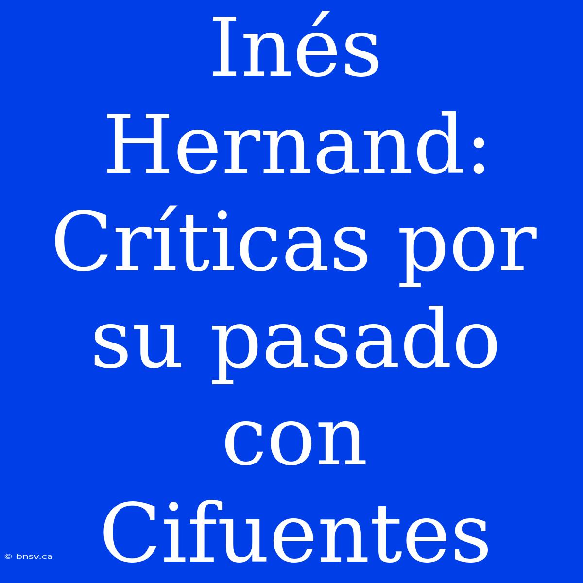 Inés Hernand: Críticas Por Su Pasado Con Cifuentes