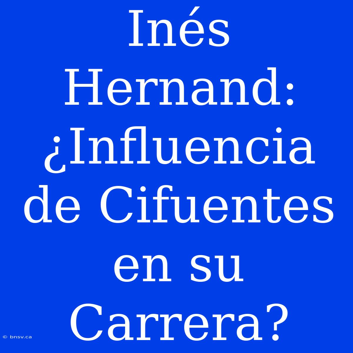 Inés Hernand: ¿Influencia De Cifuentes En Su Carrera?