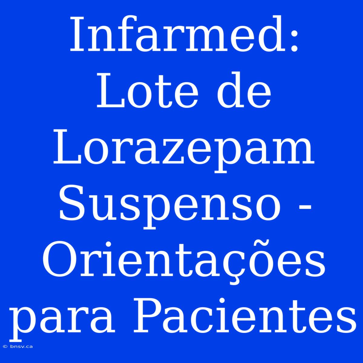 Infarmed: Lote De Lorazepam Suspenso - Orientações Para Pacientes