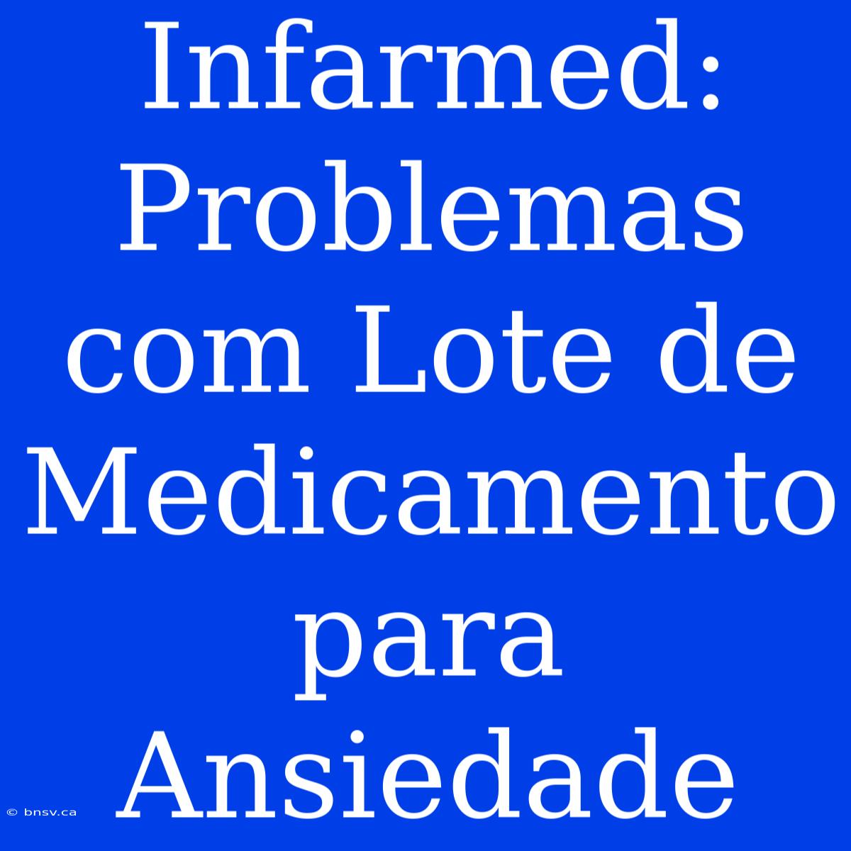 Infarmed: Problemas Com Lote De Medicamento Para Ansiedade