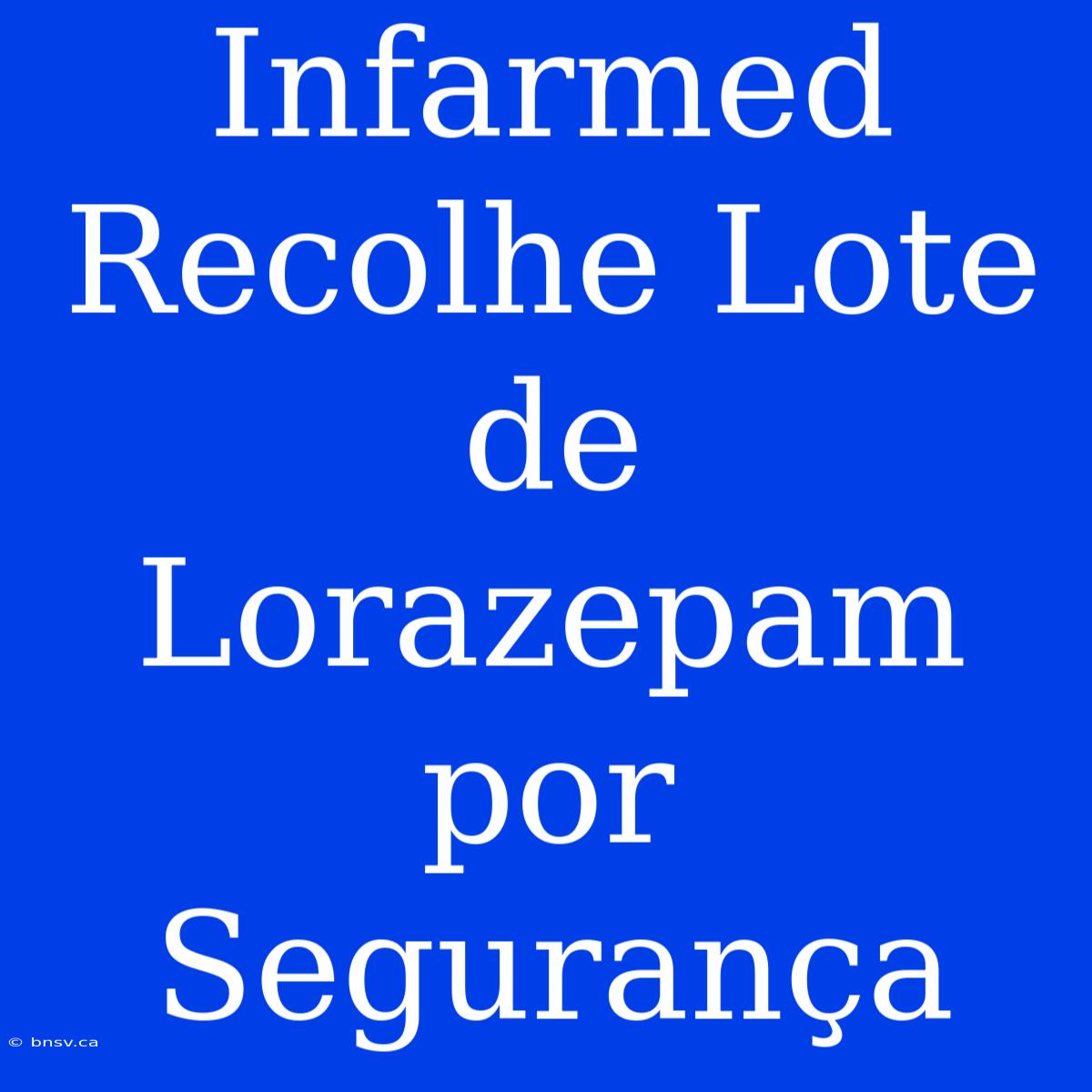 Infarmed Recolhe Lote De Lorazepam Por Segurança