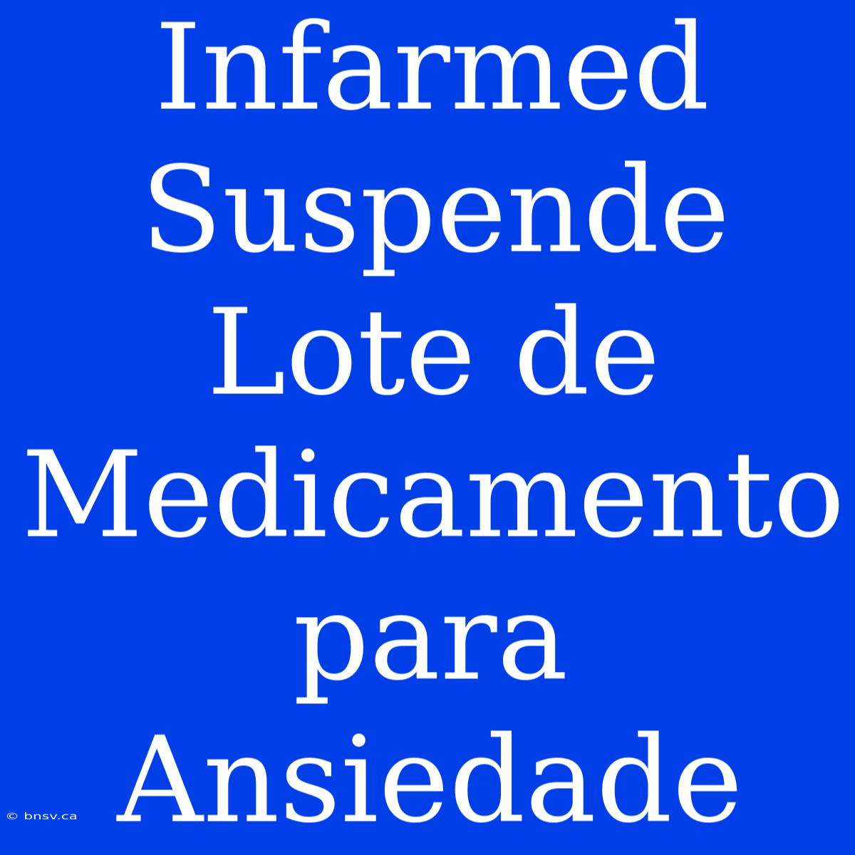 Infarmed Suspende Lote De Medicamento Para Ansiedade