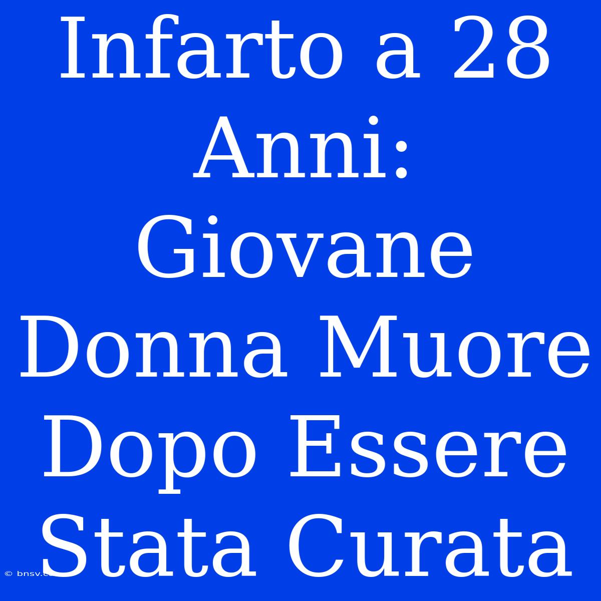 Infarto A 28 Anni: Giovane Donna Muore Dopo Essere Stata Curata