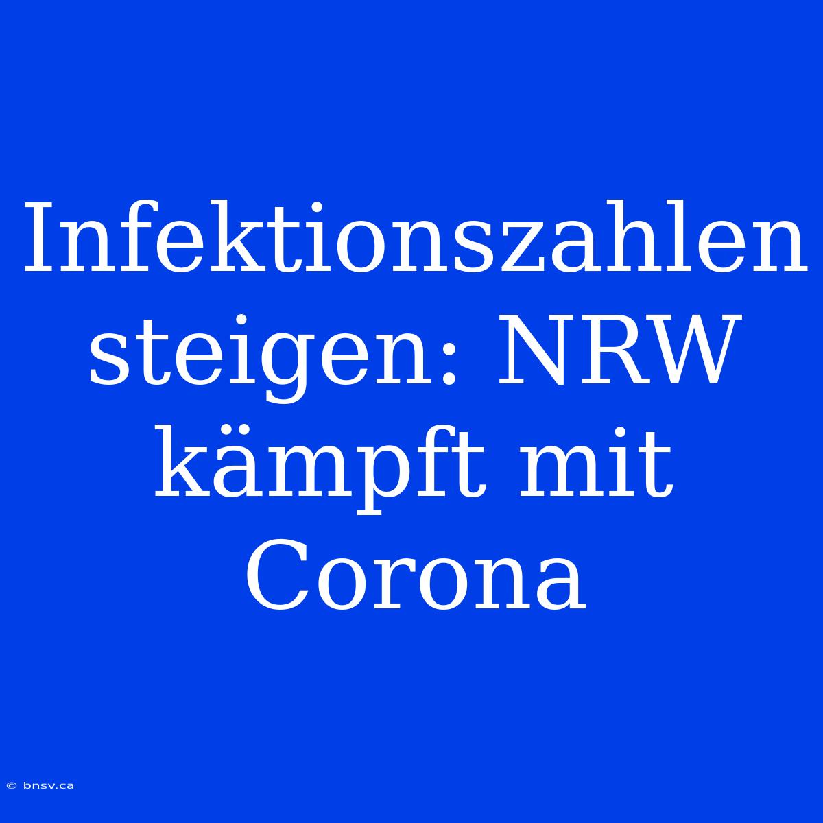 Infektionszahlen Steigen: NRW Kämpft Mit Corona