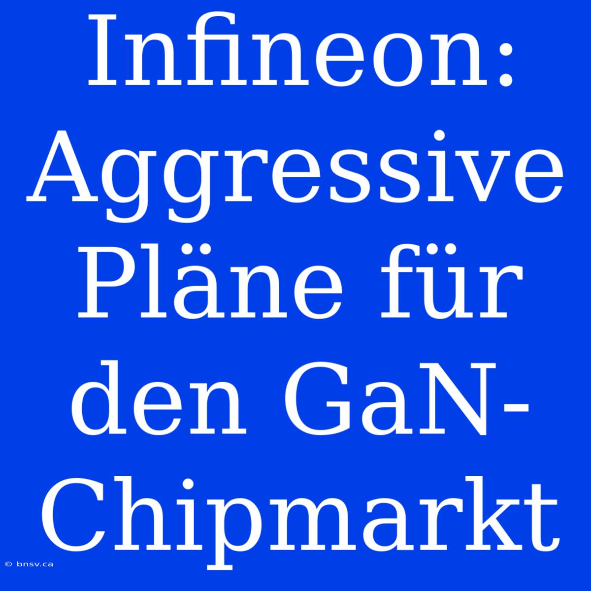 Infineon: Aggressive Pläne Für Den GaN-Chipmarkt