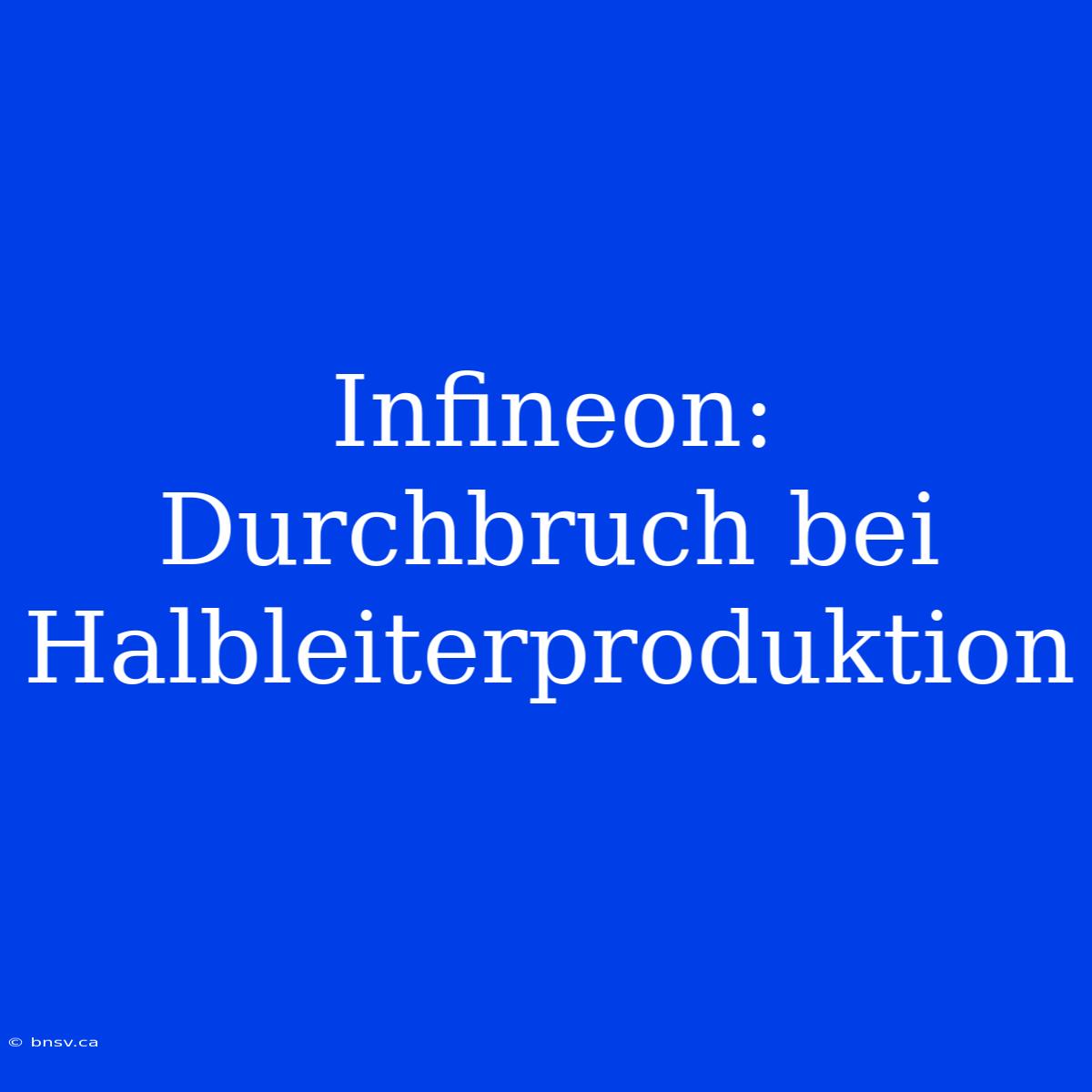 Infineon: Durchbruch Bei Halbleiterproduktion