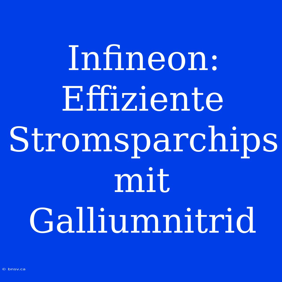 Infineon: Effiziente Stromsparchips Mit Galliumnitrid