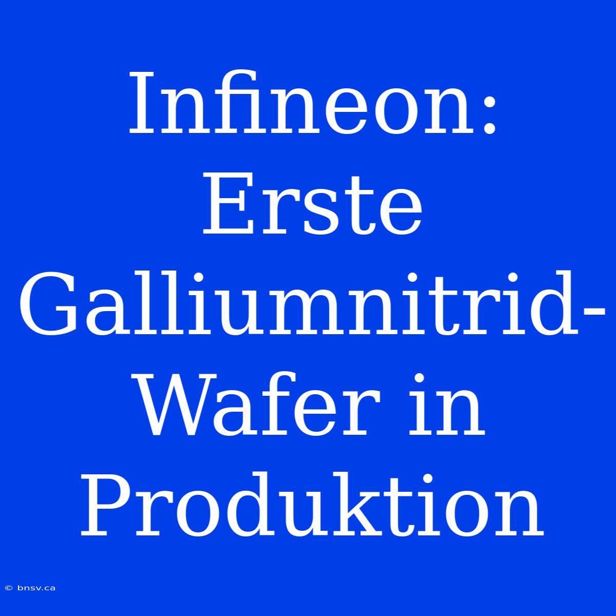 Infineon: Erste Galliumnitrid-Wafer In Produktion