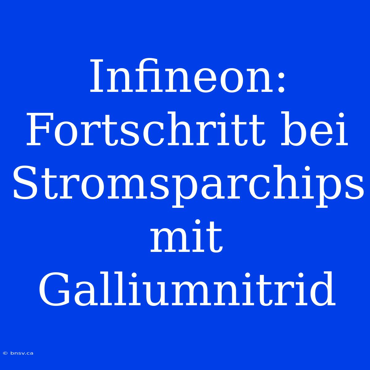 Infineon: Fortschritt Bei Stromsparchips Mit Galliumnitrid