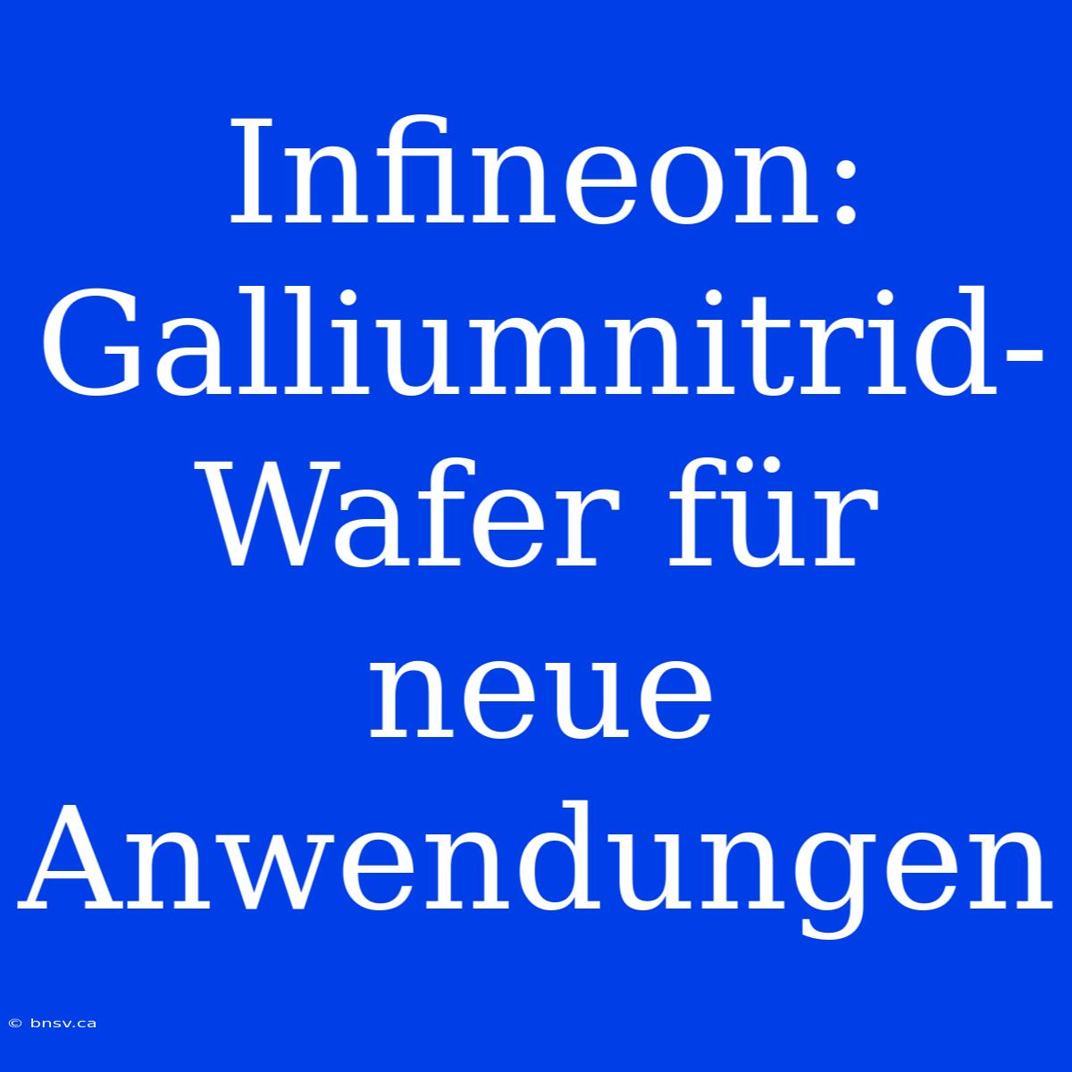 Infineon: Galliumnitrid-Wafer Für Neue Anwendungen