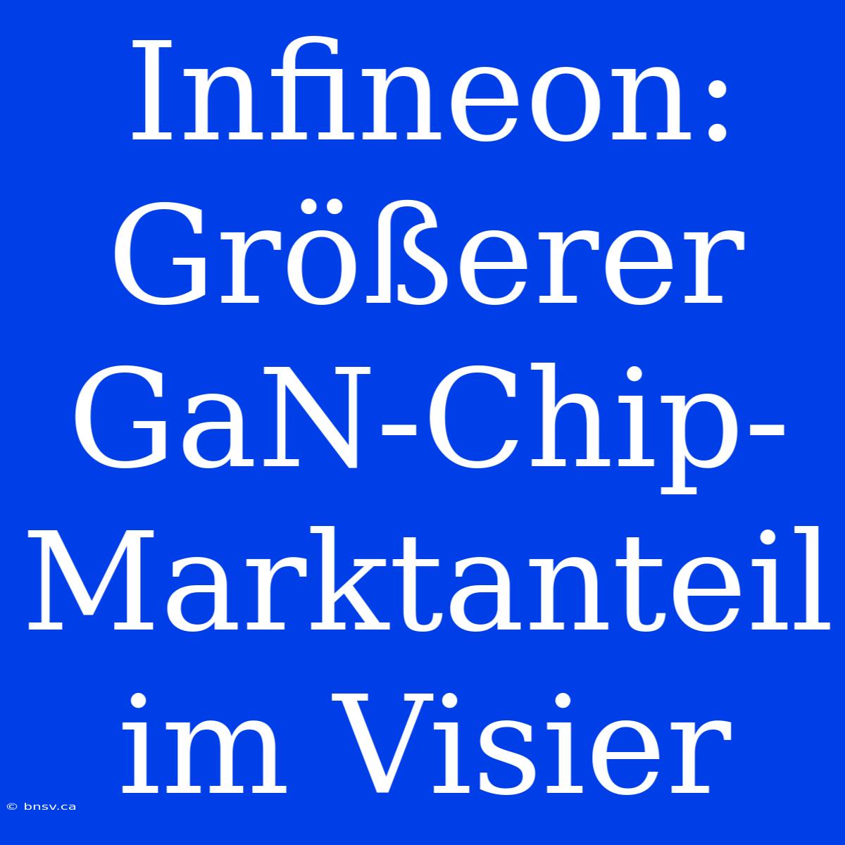 Infineon: Größerer GaN-Chip-Marktanteil Im Visier