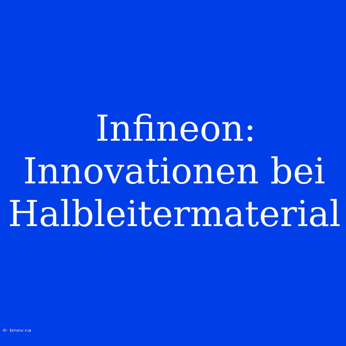 Infineon: Innovationen Bei Halbleitermaterial