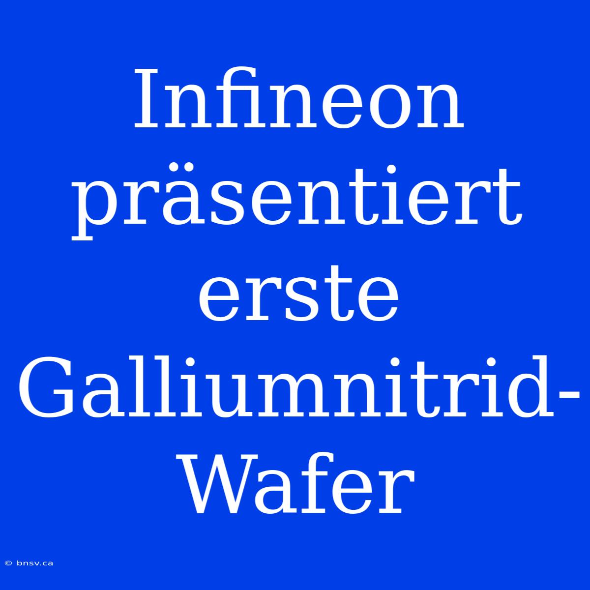 Infineon Präsentiert Erste Galliumnitrid-Wafer