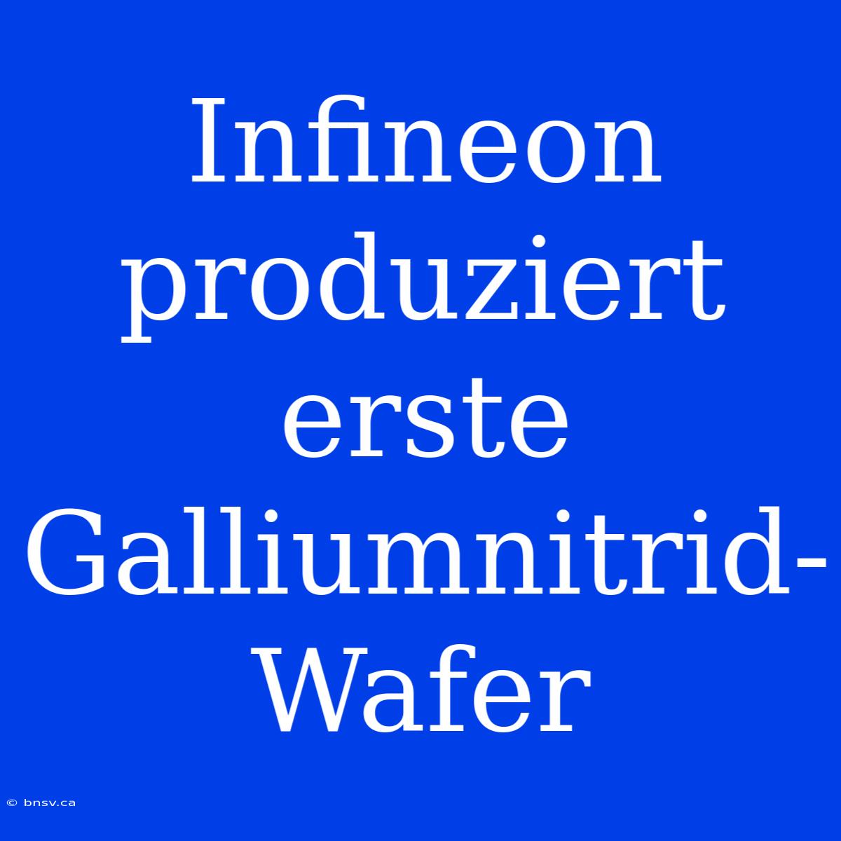 Infineon Produziert Erste Galliumnitrid-Wafer