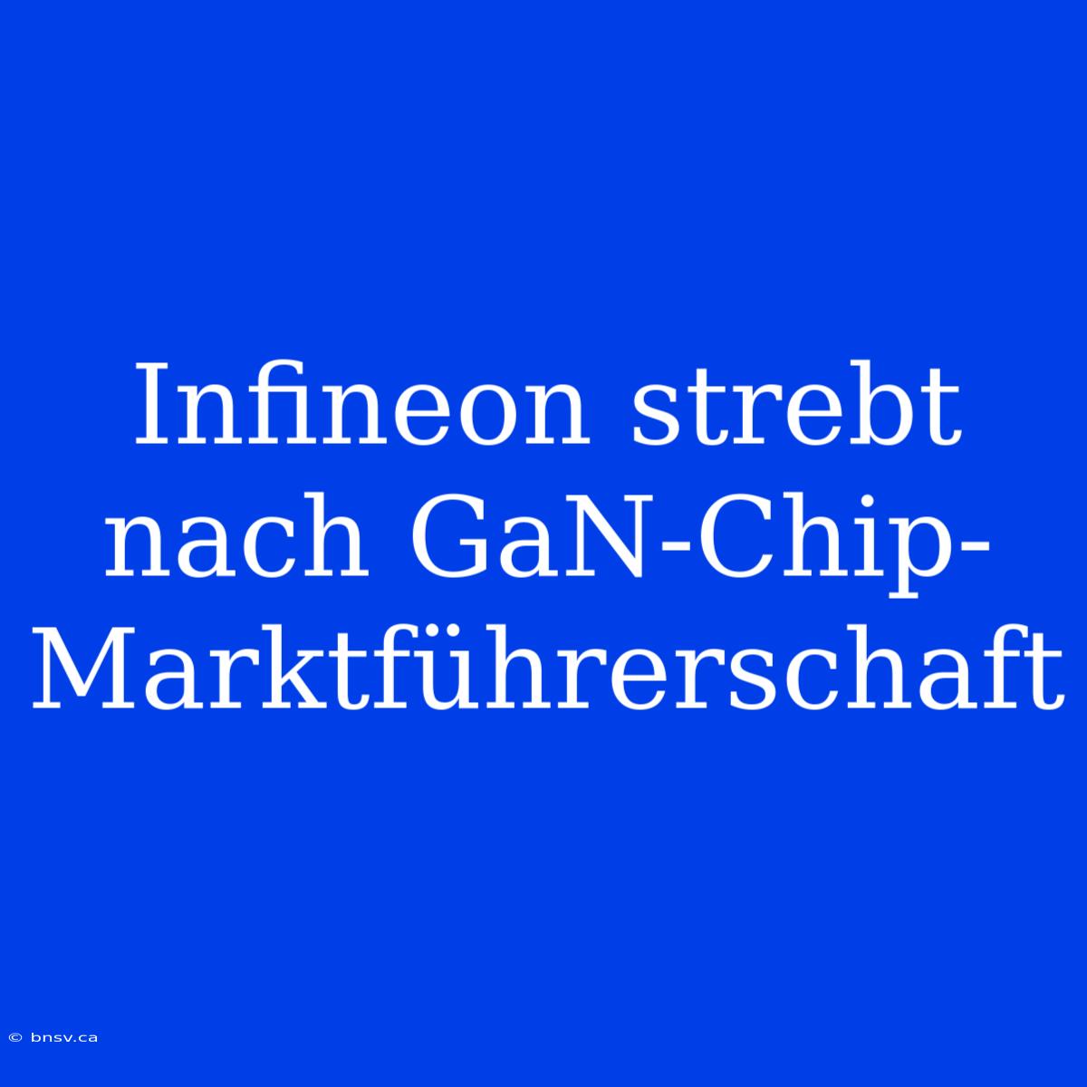 Infineon Strebt Nach GaN-Chip-Marktführerschaft