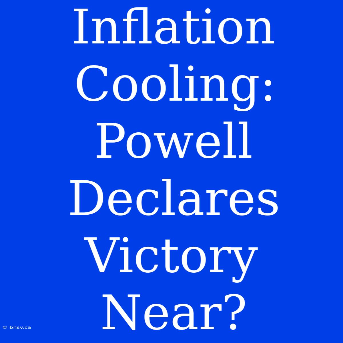 Inflation Cooling: Powell Declares Victory Near?