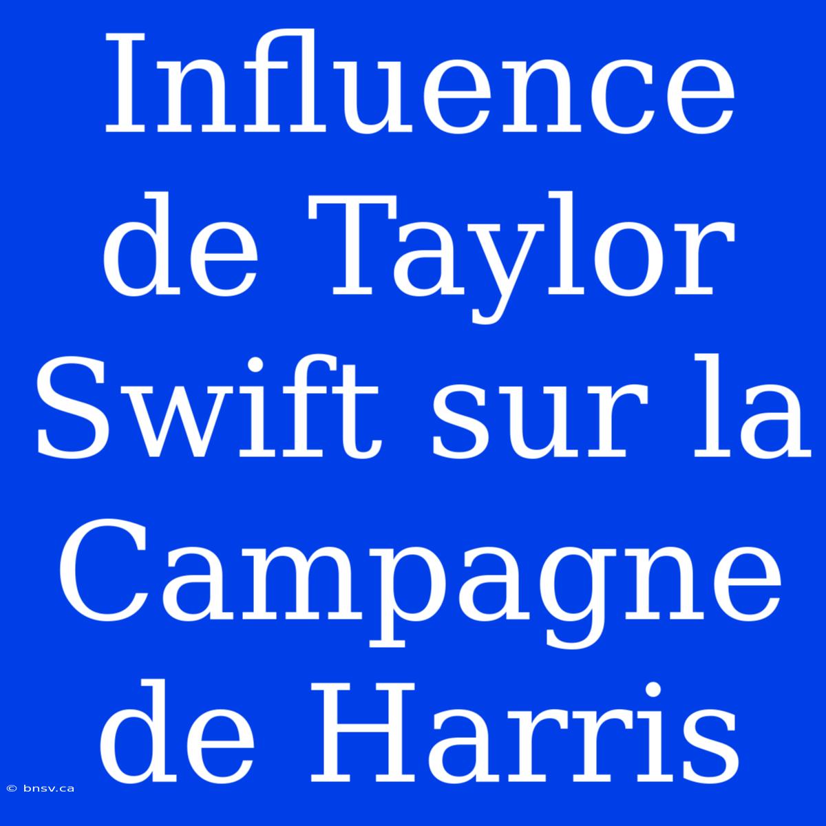 Influence De Taylor Swift Sur La Campagne De Harris