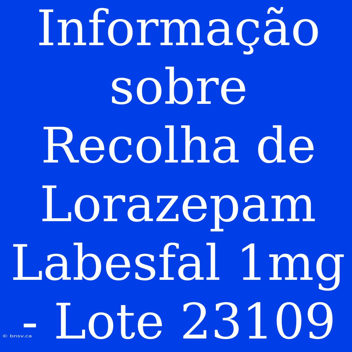 Informação Sobre Recolha De Lorazepam Labesfal 1mg - Lote 23109