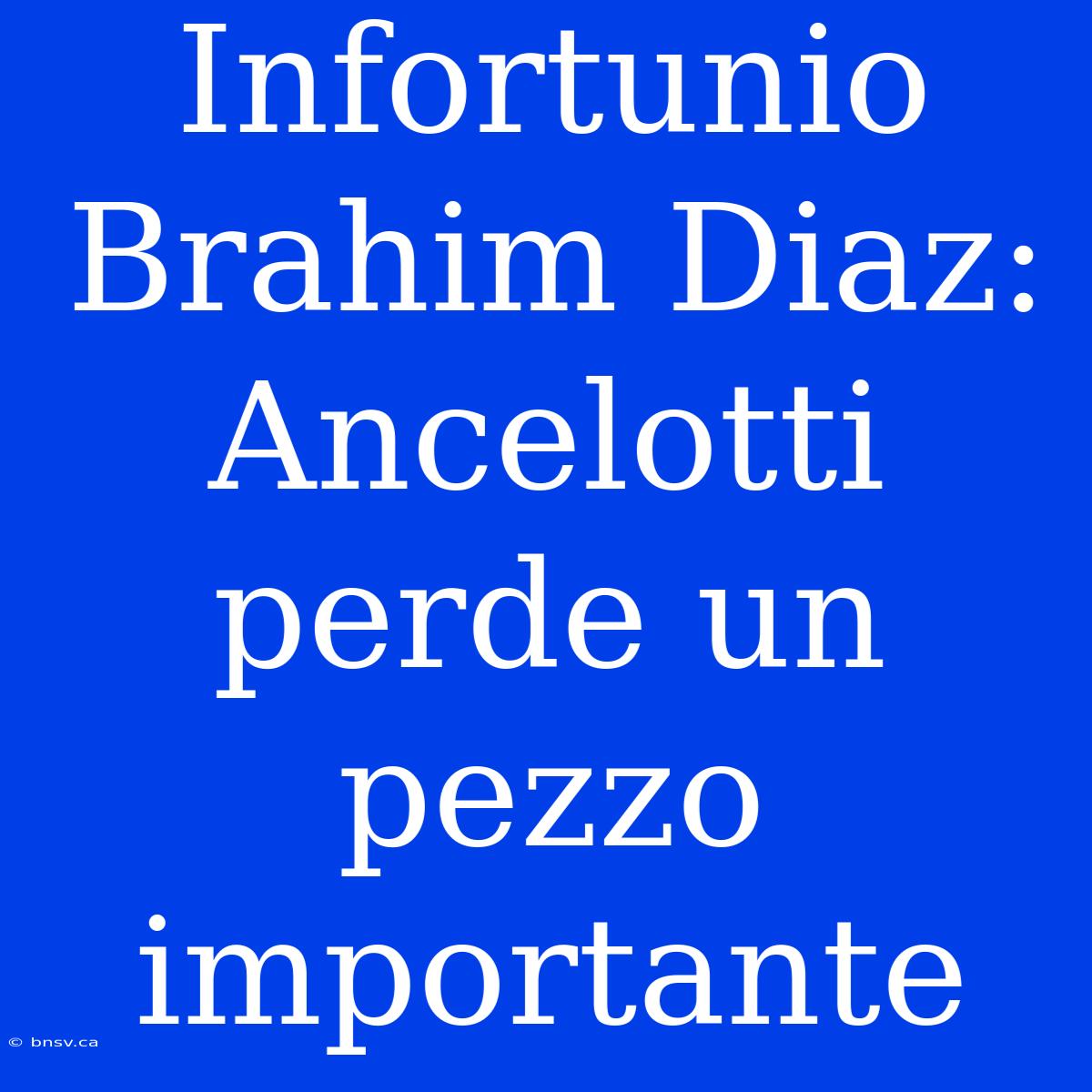 Infortunio Brahim Diaz: Ancelotti Perde Un Pezzo Importante